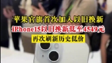 【QY球友会】苹果官方旗舰店首次加入以旧换新 iPhone15新史低价