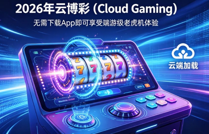 【QY球友会】2026年云博彩 (Cloud Gaming):无需下载App即可享受端游级老虎机体验。