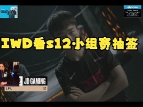 【QY球友会】IWD看S12小组赛抽签:我觉得T1并不强,RNG进小组赛只能打GEN