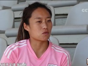 【QY球友会】唐佳丽：西班牙女足风格与中国类似 获梅西祝福感觉很不可思议