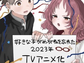 【QY球友会】漫画《喜欢的人忘记戴眼镜了》宣布TV动画化，2023年播出