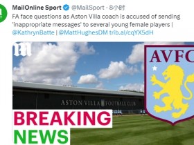 【QY球友会】邮报：前维拉女足教练被指控向球员索要裸照，还要求在场外见面