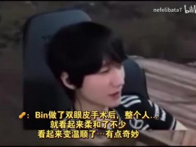 【QY球友会】peanut看BLG 3:1 G2:Bin做了双眼皮手术后 整个人感觉柔和了不少